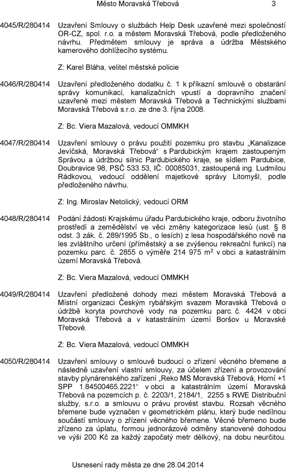 1 k příkazní smlouvě o obstarání správy komunikací, kanalizačních vpustí a dopravního značení uzavřené mezi městem Moravská Třebová a Technickými službami Moravská Třebová s.r.o. ze dne 3. října 2008.
