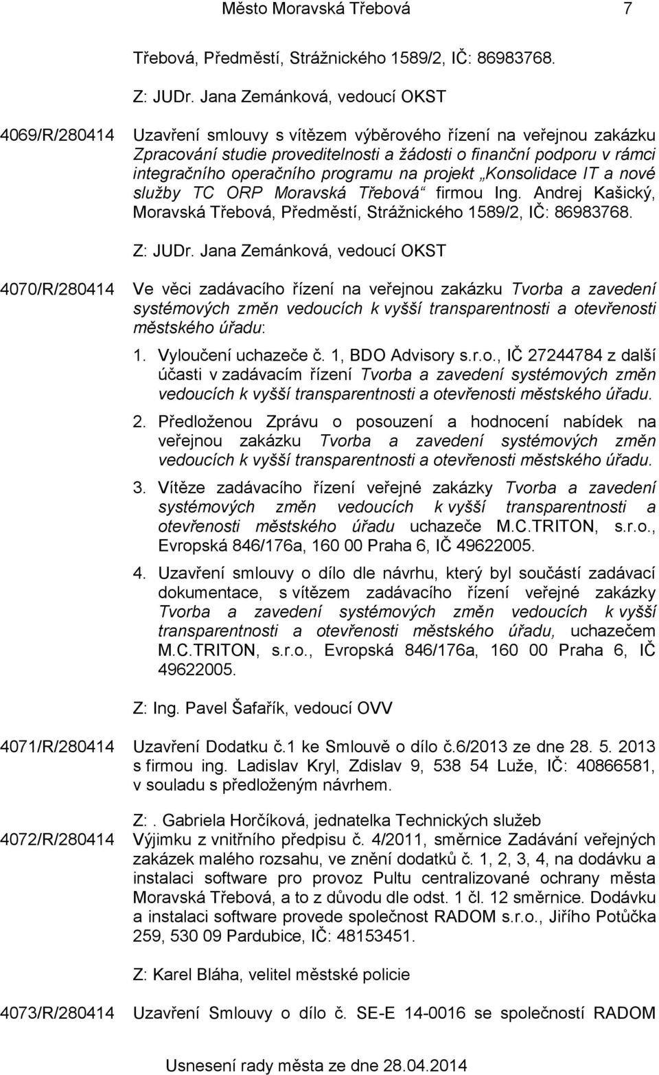 operačního programu na projekt Konsolidace IT a nové služby TC ORP Moravská Třebová firmou Ing. Andrej Kašický, Moravská Třebová, Předměstí, Strážnického 1589/2, IČ: 86983768. Z: JUDr.