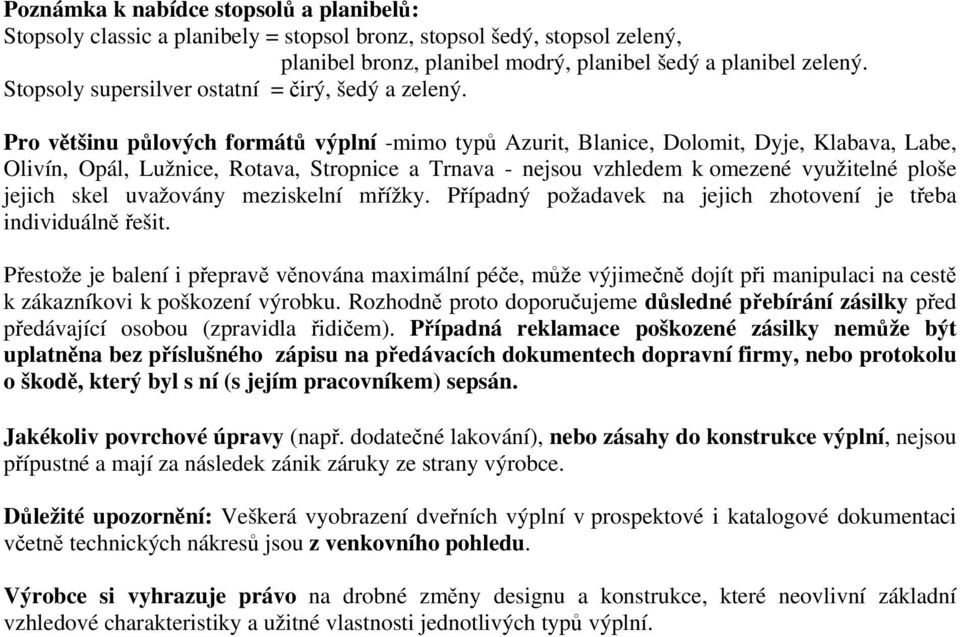 Pro většinu půlových formátů výplní -mimo typů Azurit, Blanice, Dolomit, Dyje, Klabava, Labe, Olivín, Opál, Lužnice, Rotava, Stropnice a Trnava - nejsou vzhledem k omezené využitelné ploše jejich