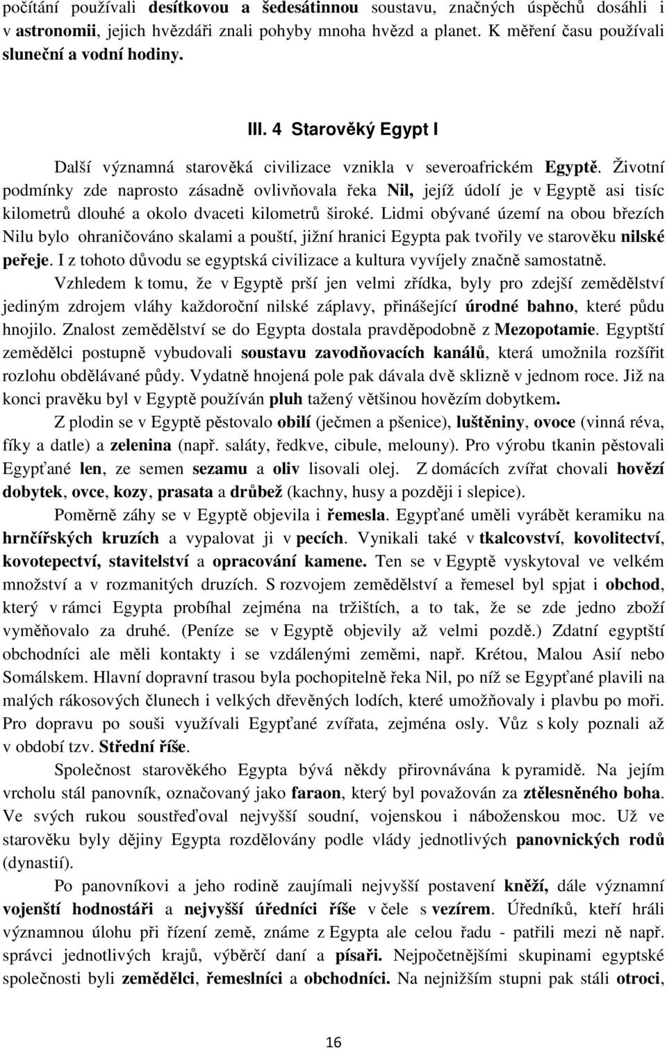 Životní podmínky zde naprosto zásadně ovlivňovala řeka Nil, jejíž údolí je v Egyptě asi tisíc kilometrů dlouhé a okolo dvaceti kilometrů široké.