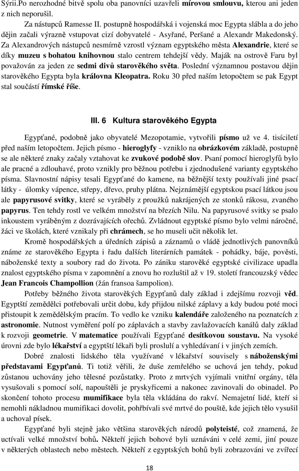 Za Alexandrových nástupců nesmírně vzrostl význam egyptského města Alexandrie, které se díky muzeu s bohatou knihovnou stalo centrem tehdejší vědy.