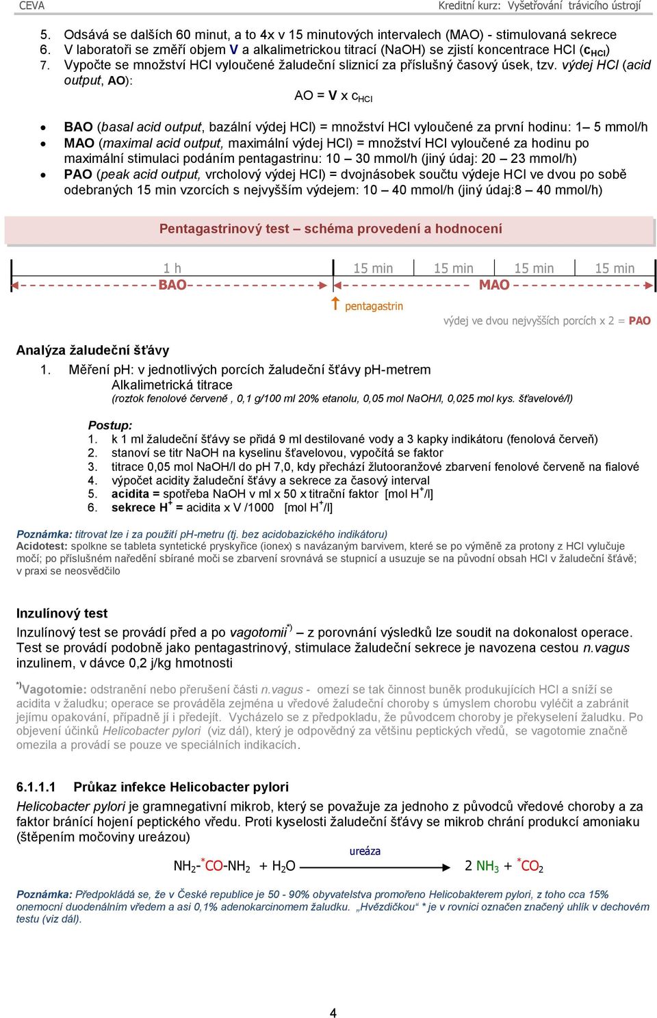 výdej HCl (acid output, A): A = V x c HCl BA (basal acid output, bazální výdej HCl) = množství HCl vyloučené za první hodinu: 1 5 mmol/h MA (maximal acid output, maximální výdej HCl) = množství HCl