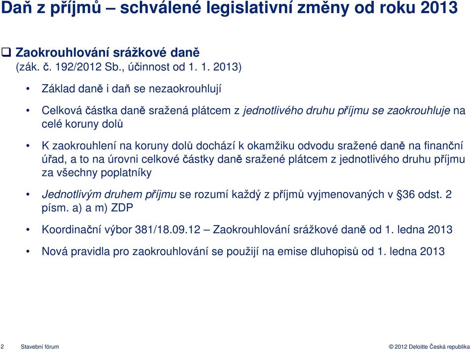 1. 2013) Základ daně i daň se nezaokrouhlují Celková částka daně sražená plátcem z jednotlivého druhu příjmu se zaokrouhluje na celé koruny dolů K zaokrouhlení na koruny dolů