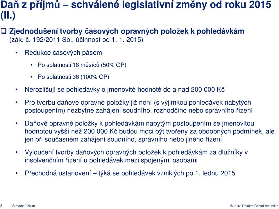 1. 2015) Redukce časových pásem Po splatnosti 18 měsíců (50% OP) Po splatnosti 36 (100% OP) Nerozlišují se pohledávky o jmenovité hodnotě do a nad 200 000 Kč Pro tvorbu daňové opravné položky již