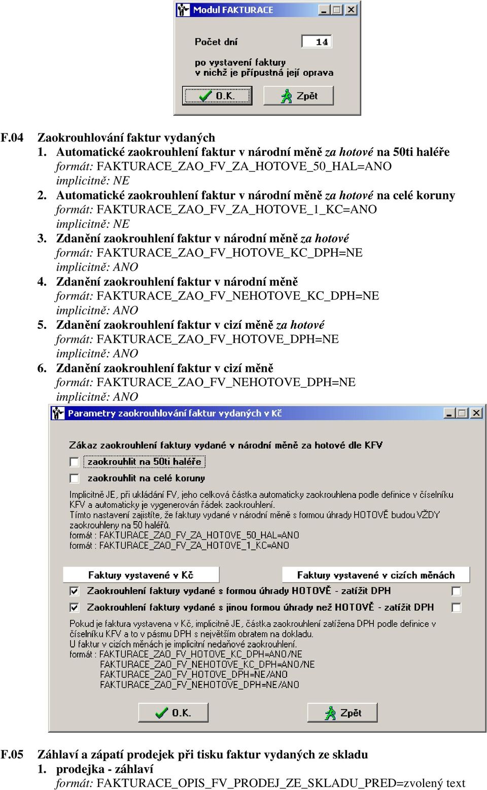 Zdanění zaokrouhlení faktur v národní měně za hotové formát: FAKTURACE_ZAO_FV_HOTOVE_KC_DPH=NE implicitně: ANO 4.