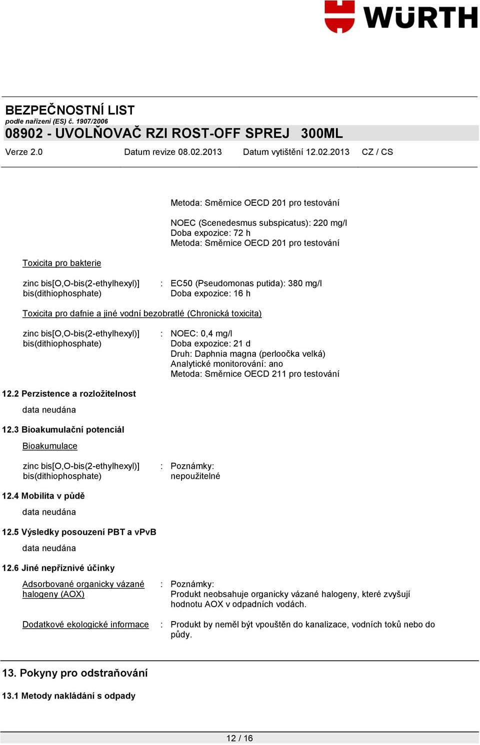 Metoda: Směrnice OECD 211 pro testování 12.2 Perzistence a rozložitelnost 12.3 Bioakumulační potenciál Bioakumulace : Poznámky: nepouţitelné 12.4 Mobilita v půdě 12.5 Výsledky posouzení PBT a vpvb 12.