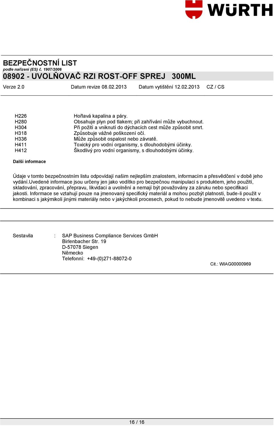 Další informace Údaje v tomto bezpečnostním listu odpovídají našim nejlepším znalostem, informacím a přesvědčení v době jeho vydání.