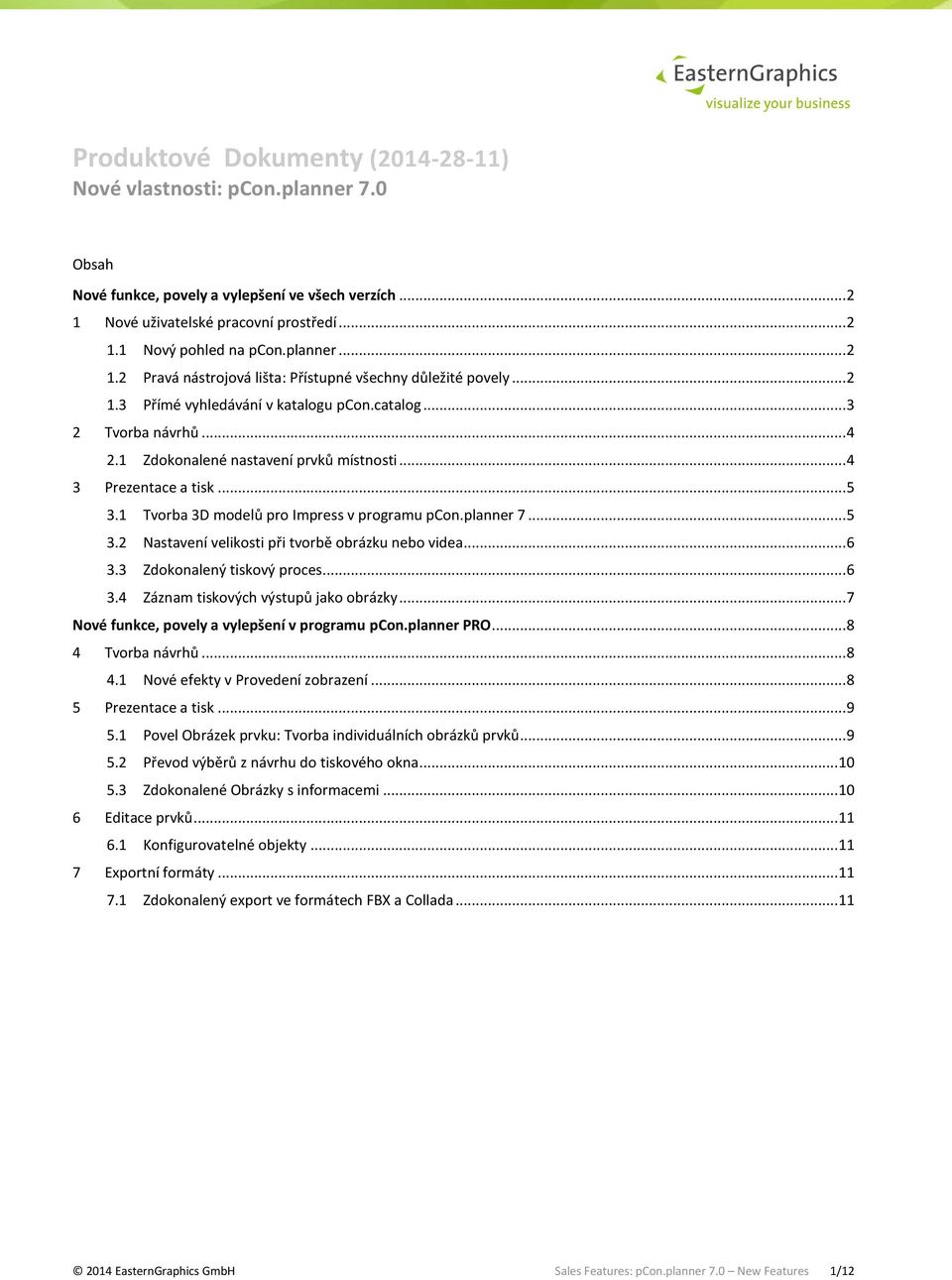 .. 4 3 Prezentace a tisk... 5 3.1 Tvorba 3D modelů pro Impress v programu pcon.planner 7... 5 3.2 Nastavení velikosti při tvorbě obrázku nebo videa... 6 3.3 Zdokonalený tiskový proces... 6 3.4 Záznam tiskových výstupů jako obrázky.