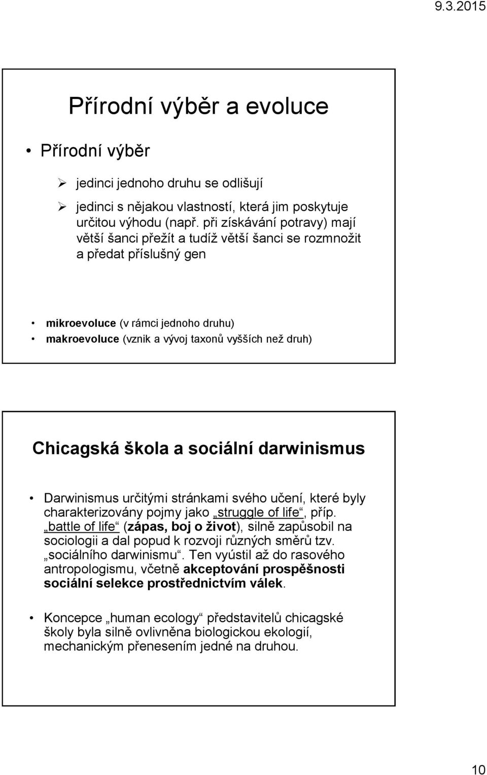 Chicagská škola a sociální darwinismus Darwinismus určitými stránkami svého učení, které byly charakterizovány pojmy jako struggle of life, příp.