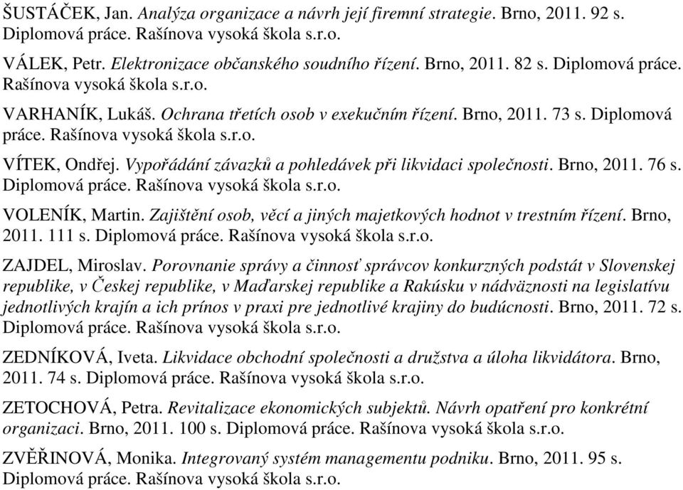 Zajištění osob, věcí a jiných majetkových hodnot v trestním řízení. Brno, 2011. 111 s. ZAJDEL, Miroslav.