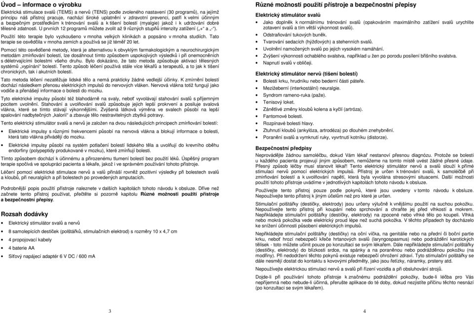 stupňů intenzity zatížení ( + a - ) Použití této terapie bylo vyzkoušeno v mnoha velkých klinikách a popsáno v mnoha studiích Tato terapie se osvědčila v mnoha zemích a používá se již téměř 20 let