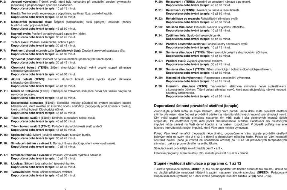 a pokožky (kůže) Doporučená doba trvání terapie: 30 až 45 minut P 6: Tužení svalů: Posílení svalů břicha, nohou a paží Doporučená doba trvání terapie: 30 až 45 minut P 7: Prokrvení, drenáž mízních