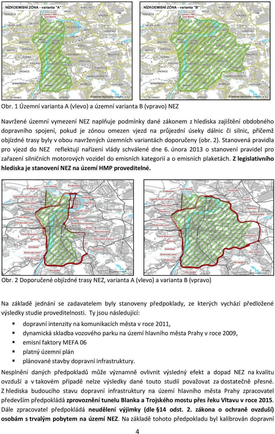 Stanovená pravidla pro vjezd do NEZ reflektují nařízení vlády schválené dne 6. února 2013 o stanovení pravidel pro zařazení silničních motorových vozidel do emisních kategorií a o emisních plaketách.