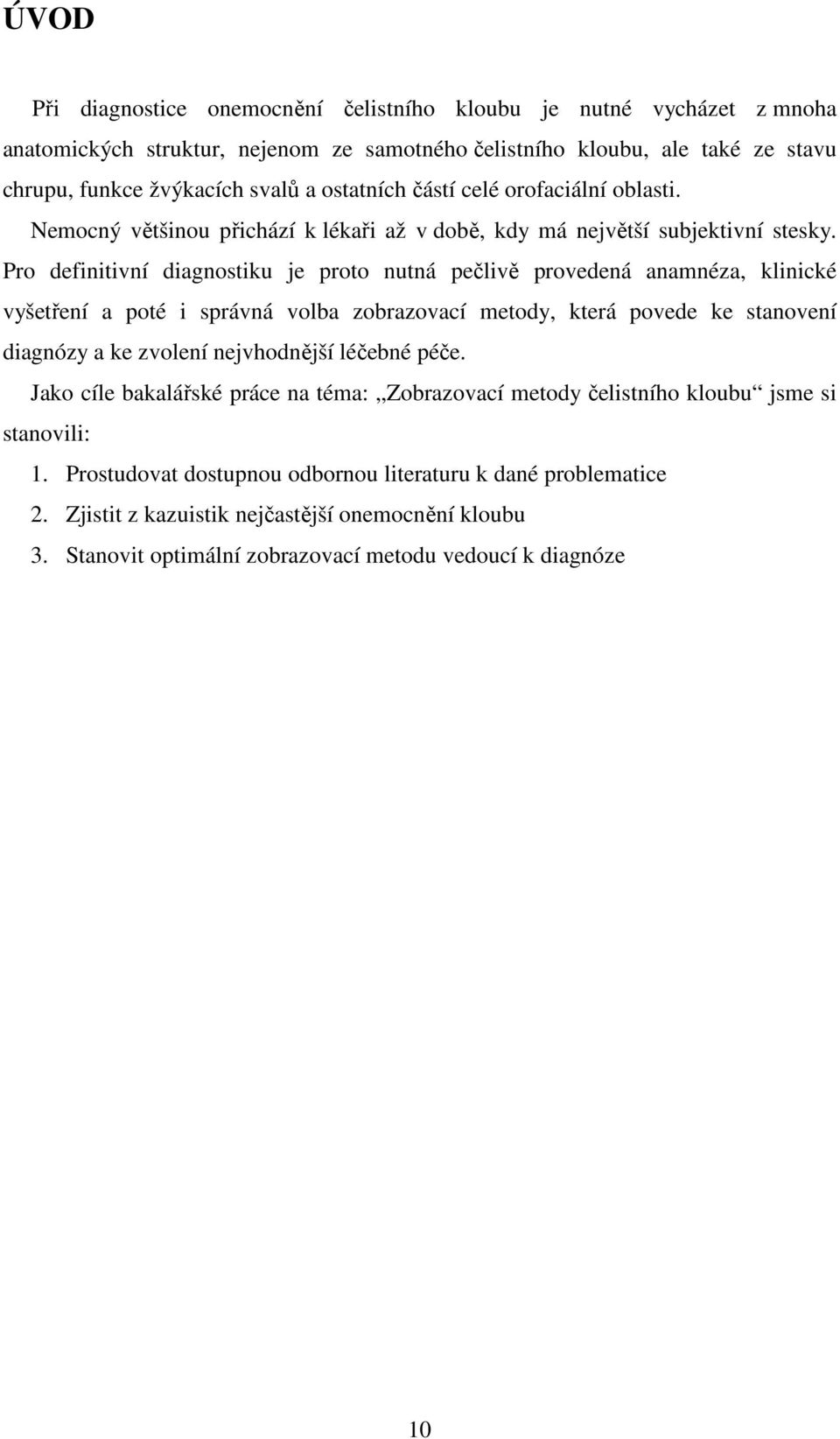 Pro definitivní diagnostiku je proto nutná pečlivě provedená anamnéza, klinické vyšetření a poté i správná volba zobrazovací metody, která povede ke stanovení diagnózy a ke zvolení nejvhodnější