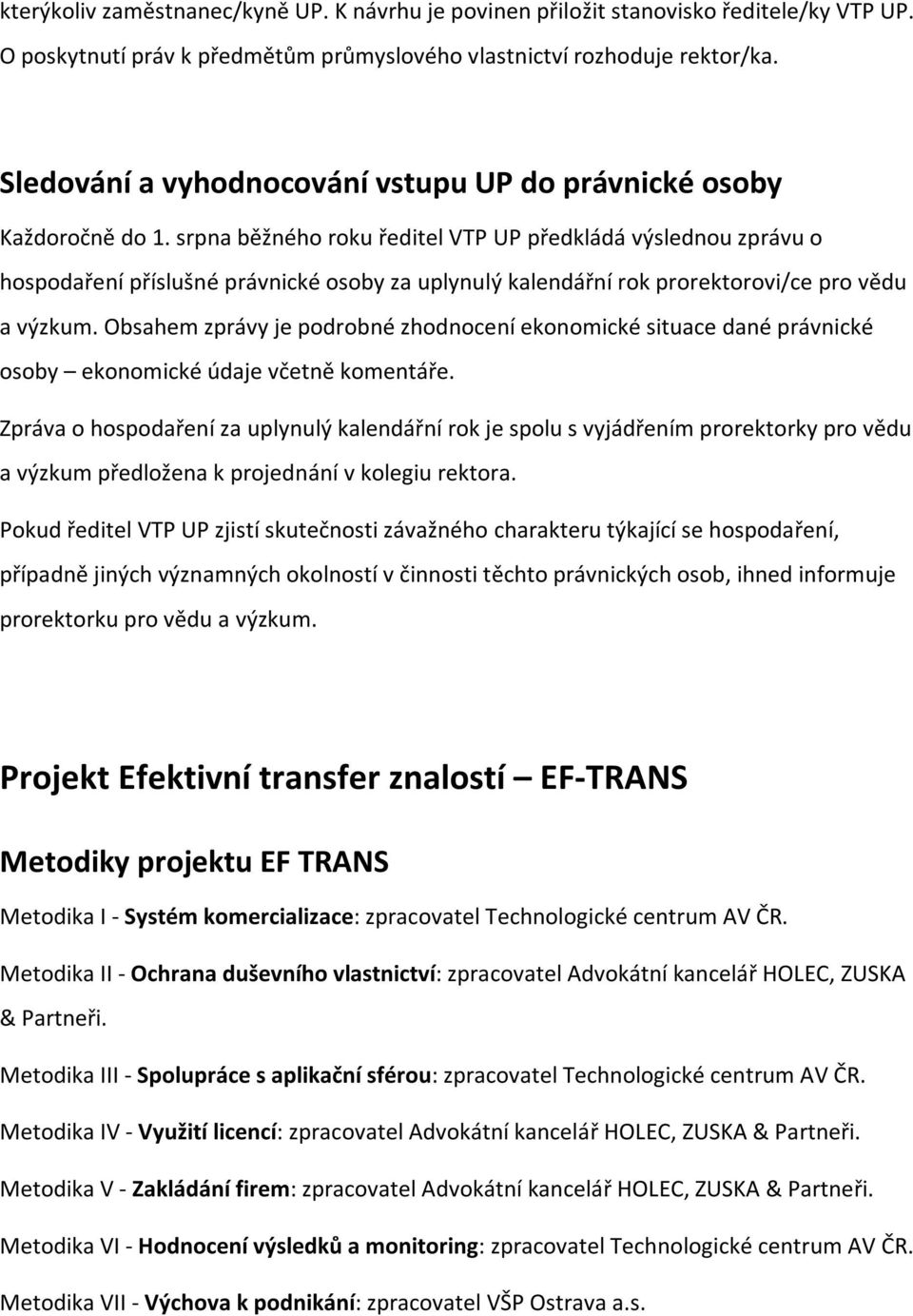 srpna běžného roku ředitel VTP UP předkládá výslednou zprávu o hospodaření příslušné právnické osoby za uplynulý kalendářní rok prorektorovi/ce pro vědu a výzkum.