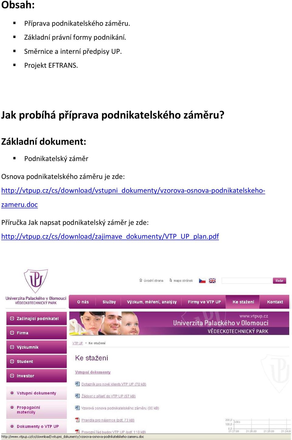 Základní dokument: Podnikatelský záměr Osnova podnikatelského záměru je zde: http://vtpup.