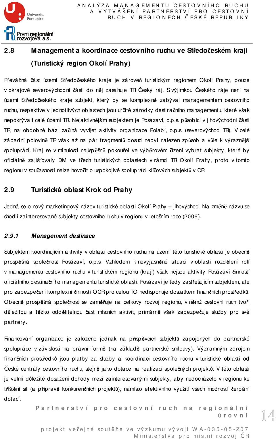 S výjimkou Českého ráje není na území Středočeského kraje subjekt, který by se komplexně zabýval managementem cestovního ruchu, respektive v jednotlivých oblastech jsou určité zárodky destinačního
