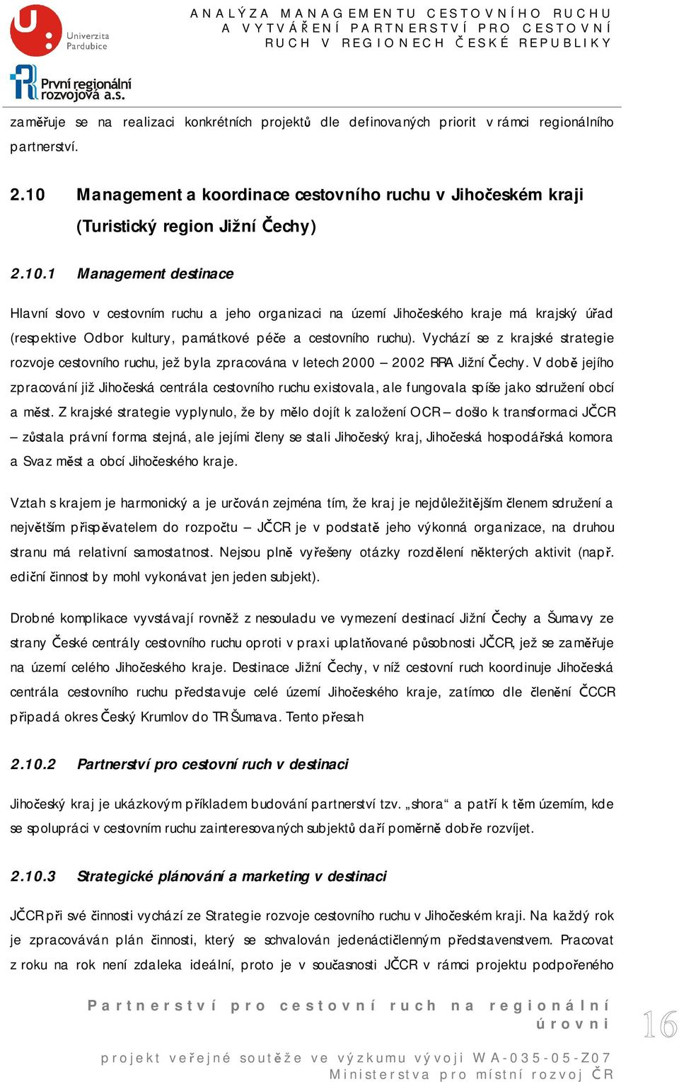 Vychází se z krajské strategie rozvoje cestovního ruchu, jež byla zpracována v letech 000 00 RRA Jižní Čechy.