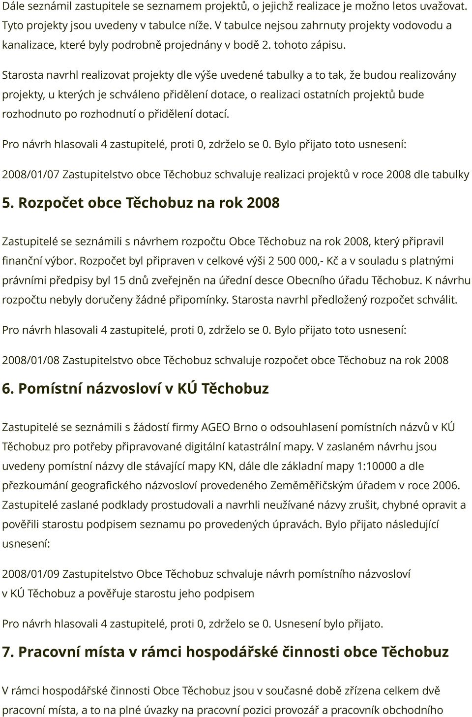 Starosta navrhl realizovat projekty dle výše uvedené tabulky a to tak, že budou realizovány projekty, u kterých je schváleno přidělení dotace, o realizaci ostatních projektů bude rozhodnuto po