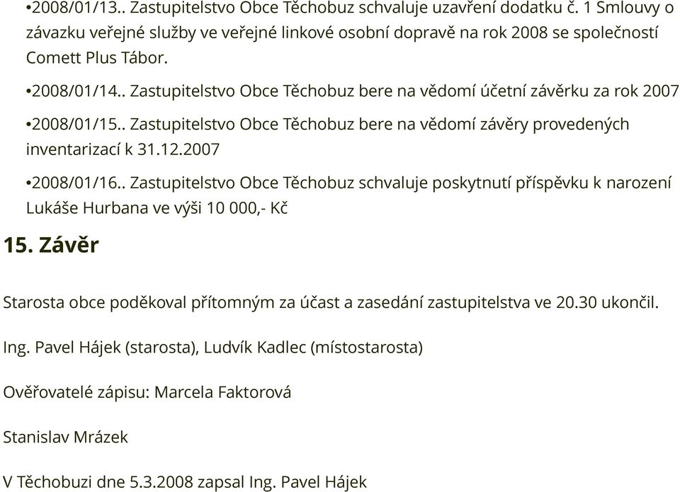 2007 2008/01/16.. Zastupitelstvo Obce Těchobuz schvaluje poskytnutí příspěvku k narození Lukáše Hurbana ve výši 10 000,- Kč 15.