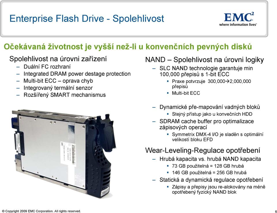 přepisů Multi-bit ECC Dynamické pře-mapování vadných bloků Stejný přístup jako u konvečních HDD SDRAM cache buffer pro optimalizace zápisových operací Symmetrix DMX-4 I/O je sladěn s optimální