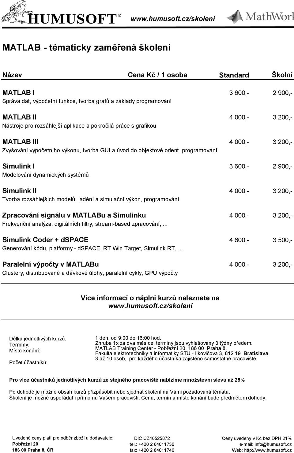 200,- Nástroje pro rozsáhlejší aplikace a pokročilá práce s grafikou MATLAB III 4 000,- 3 200,- Zvyšování výpočetního výkonu, tvorba GUI a úvod do objektově orient.