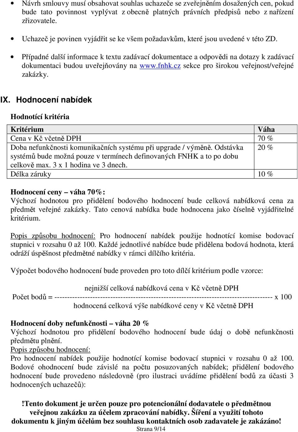 Případné další informace k textu zadávací dokumentace a odpovědi na dotazy k zadávací dokumentaci budou uveřejňovány na www.fnhk.cz sekce pro širokou veřejnost/veřejné zakázky. IX.