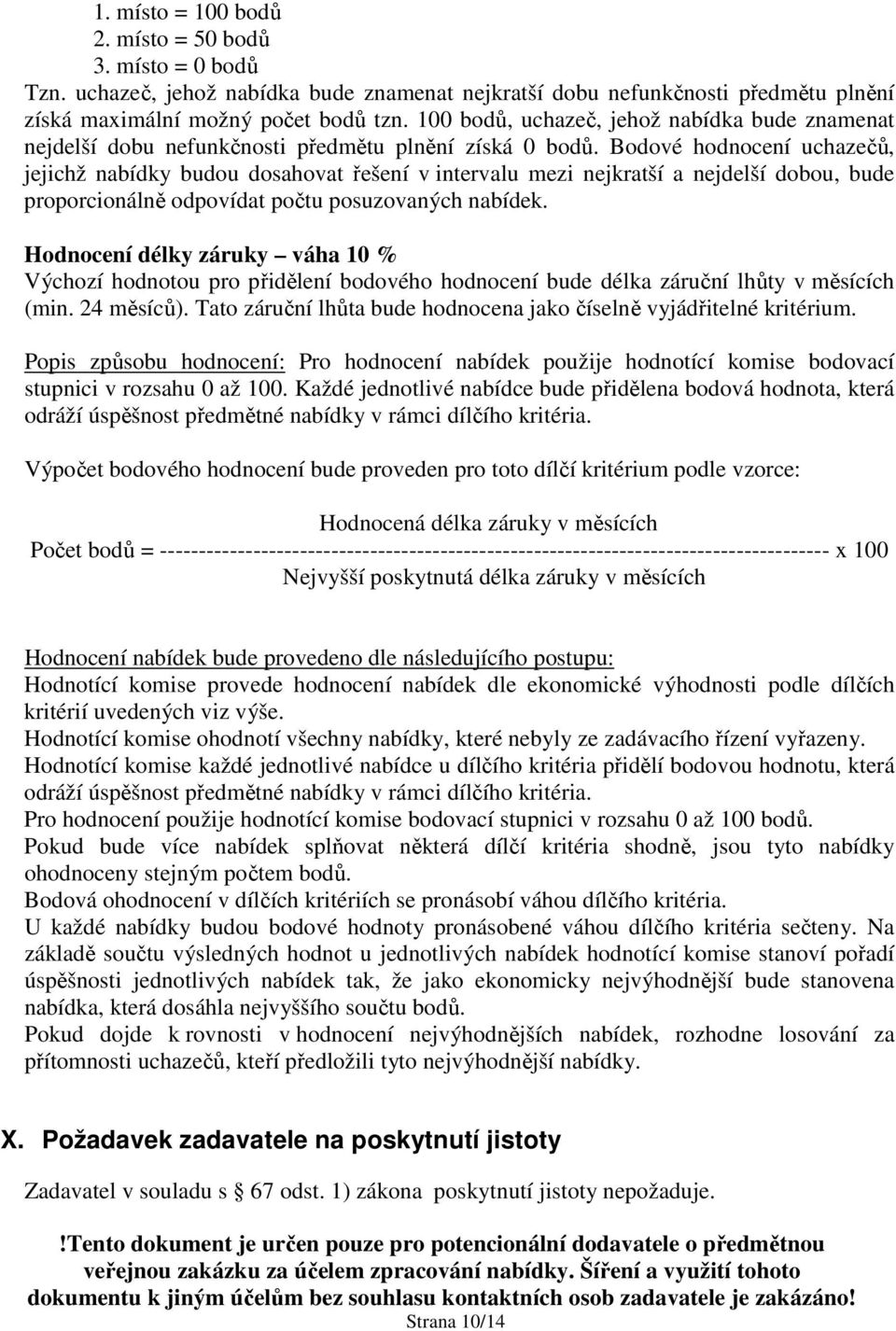 Bodové hodnocení uchazečů, jejichž nabídky budou dosahovat řešení v intervalu mezi nejkratší a nejdelší dobou, bude proporcionálně odpovídat počtu posuzovaných nabídek.