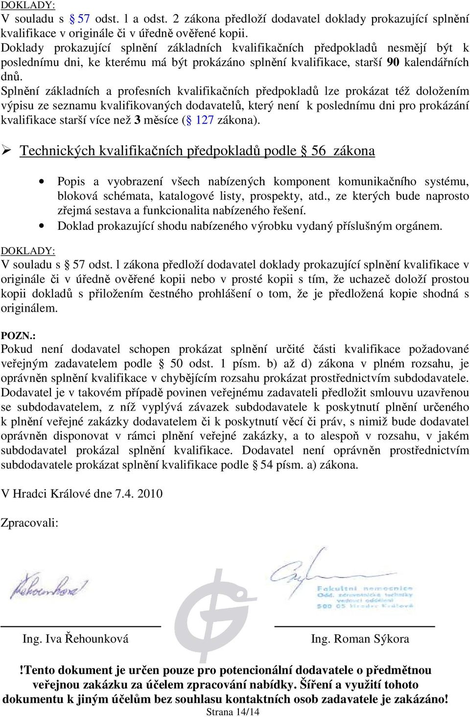 Splnění základních a profesních kvalifikačních předpokladů lze prokázat též doložením výpisu ze seznamu kvalifikovaných dodavatelů, který není k poslednímu dni pro prokázání kvalifikace starší více