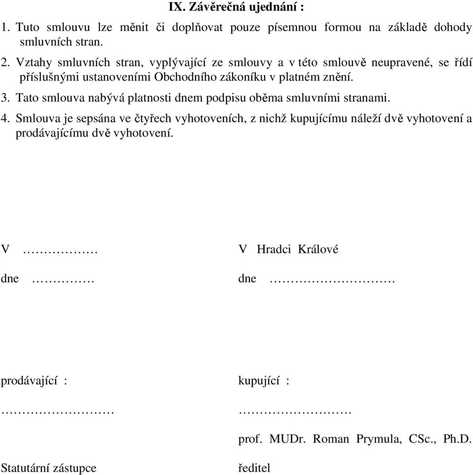 3. Tato smlouva nabývá platnosti dnem podpisu oběma smluvními stranami. 4.