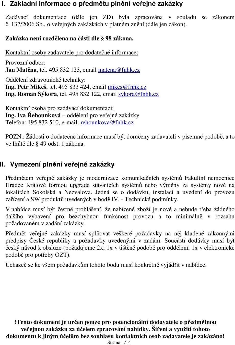 cz Oddělení zdravotnické techniky: Ing. Petr Mikeš, tel. 495 833 424, email mikes@fnhk.cz Ing. Roman Sýkora, tel. 495 832 122, email sykora@fnhk.cz Kontaktní osoba pro zadávací dokumentaci: Ing.