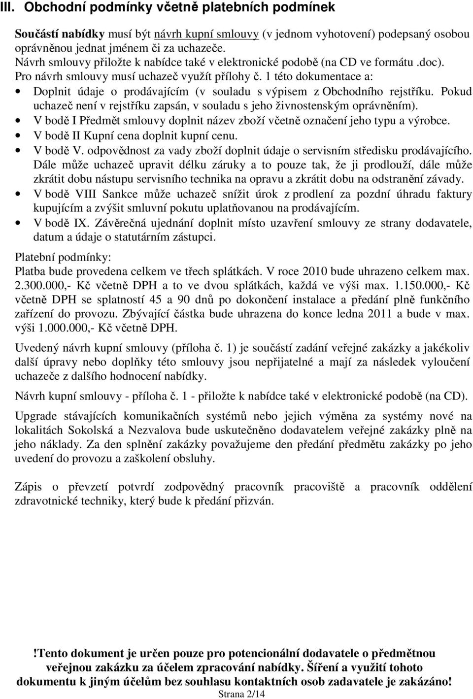 1 této dokumentace a: Doplnit údaje o prodávajícím (v souladu s výpisem z Obchodního rejstříku. Pokud uchazeč není v rejstříku zapsán, v souladu s jeho živnostenským oprávněním).