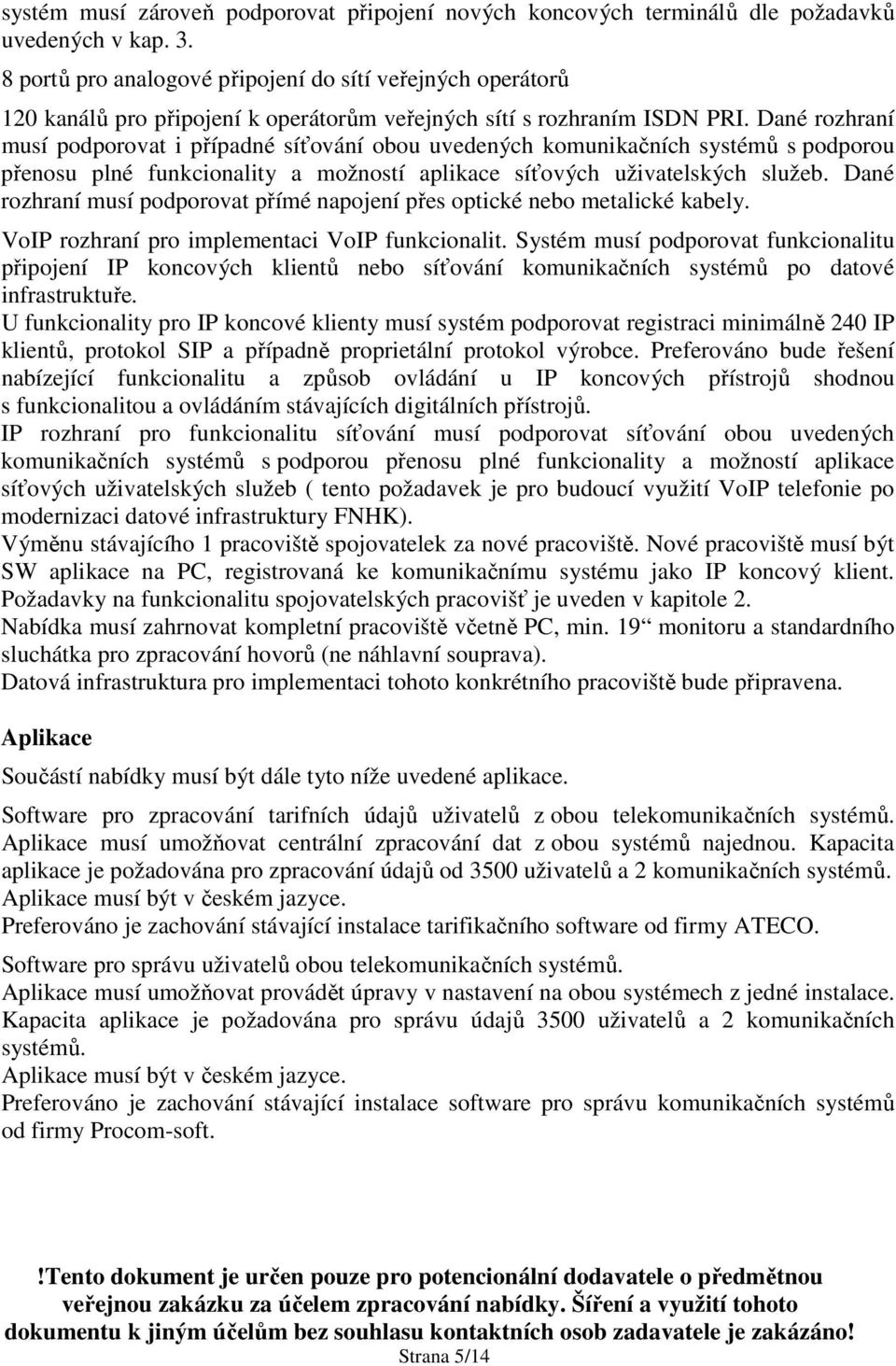 Dané rozhraní musí podporovat i případné síťování obou uvedených komunikačních systémů s podporou přenosu plné funkcionality a možností aplikace síťových uživatelských služeb.