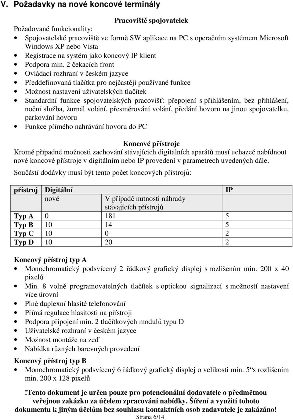 2 čekacích front Ovládací rozhraní v českém jazyce Předdefinovaná tlačítka pro nejčastěji používané funkce Možnost nastavení uživatelských tlačítek Standardní funkce spojovatelských pracovišť: