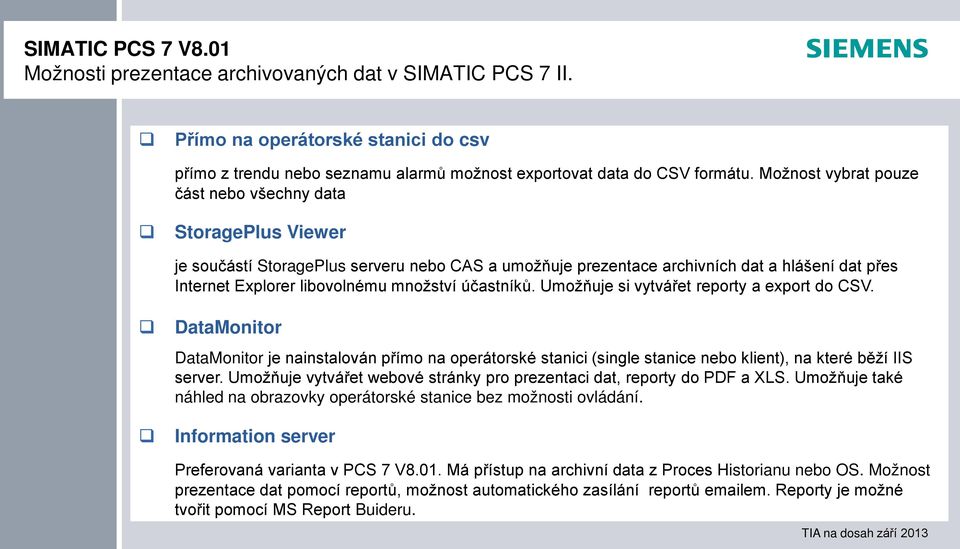 účastníků. Umožňuje si vytvářet reporty a export do CSV. DataMonitor DataMonitor je nainstalován přímo na operátorské stanici (single stanice nebo klient), na které běží IIS server.