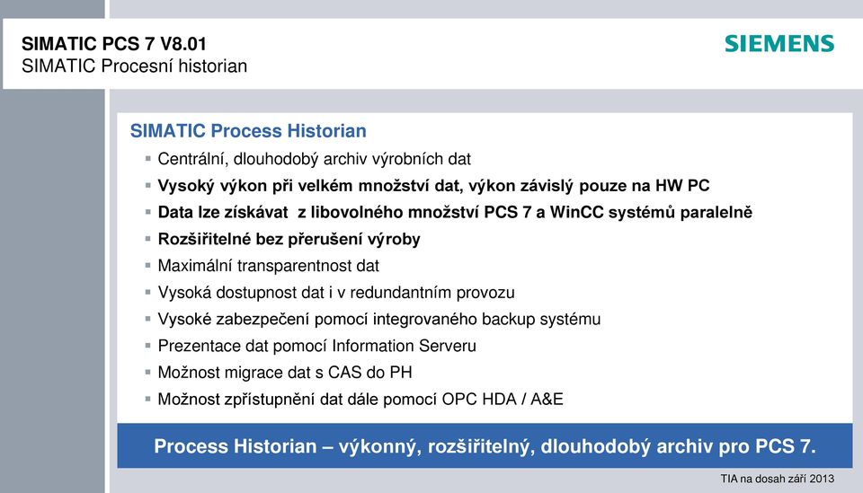 dat Vysoká dostupnost dat i v redundantním provozu Vysoké zabezpečení pomocí integrovaného backup systému Prezentace dat pomocí Information Serveru