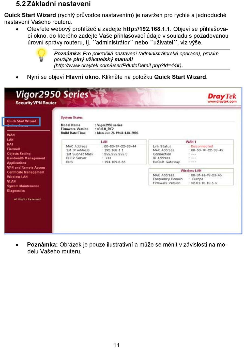 administrátor nebo uživatel, viz výše. Poznámka: Pro pokročilá nastavení (administrátorské operace), prosím použijte plný uživatelský manuál (http://www.draytek.