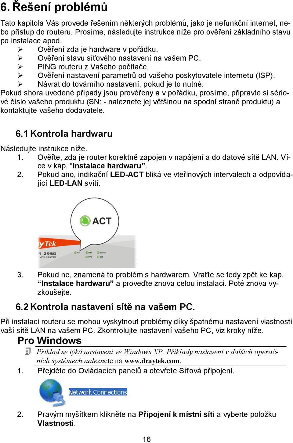 Ověření nastavení parametrů od vašeho poskytovatele internetu (ISP). Návrat do továrního nastavení, pokud je to nutné.