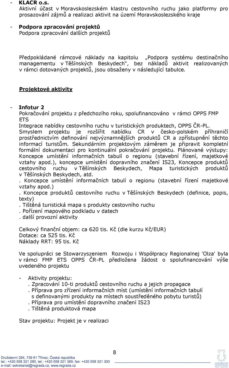 dalších projektů Předpokládané rámcové náklady na kapitolu Podpora systému destinačního managementu v Těšínských Beskydech, bez nákladů aktivit realizovaných v rámci dotovaných projektů, jsou