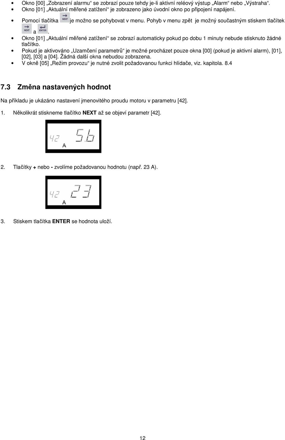 Okno [01] Aktuální měřené zatížení se zobrazí automaticky pokud po dobu 1 minuty nebude stisknuto žádné tlačítko.