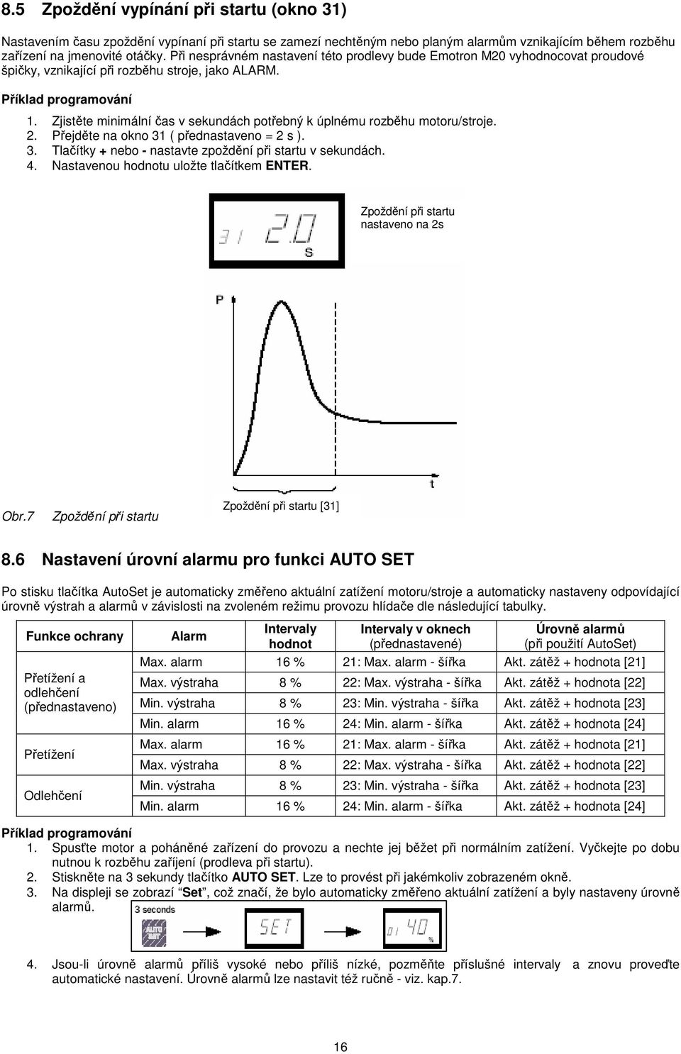 Zjistěte minimální čas v sekundách potřebný k úplnému rozběhu motoru/stroje. 2. Přejděte na okno 31 ( přednastaveno = 2 s ). 3. Tlačítky + nebo - nastavte zpoždění při startu v sekundách. 4.