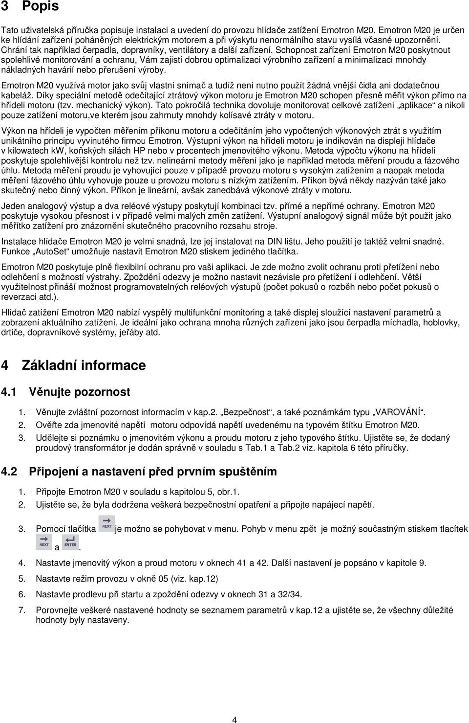 Chrání tak například čerpadla, dopravníky, ventilátory a další zařízení.