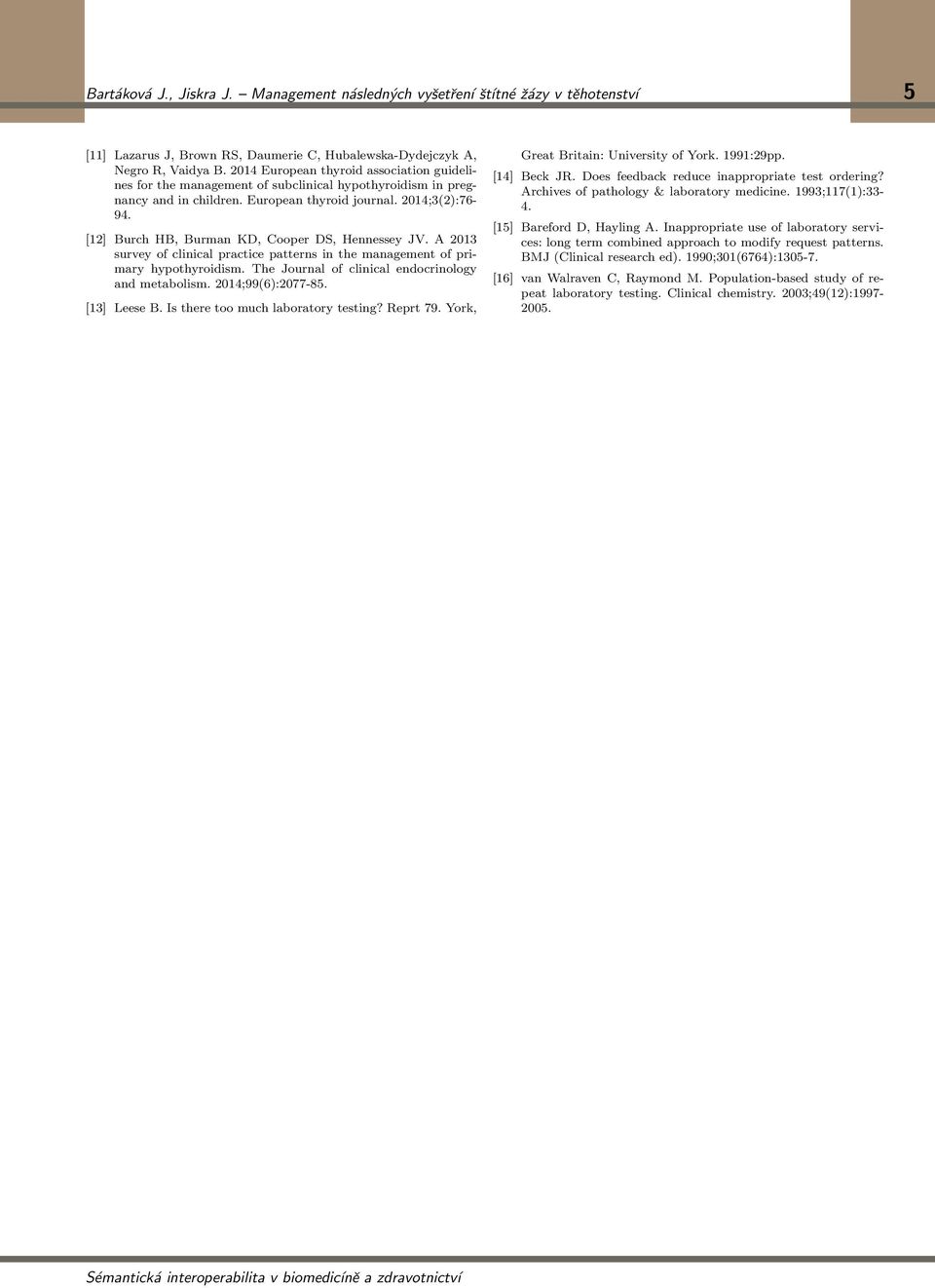 [12] Burch HB, Burman KD, Cooper DS, Hennessey JV. A 2013 survey of clinical practice patterns in the management of primary hypothyroidism. The Journal of clinical endocrinology and metabolism.