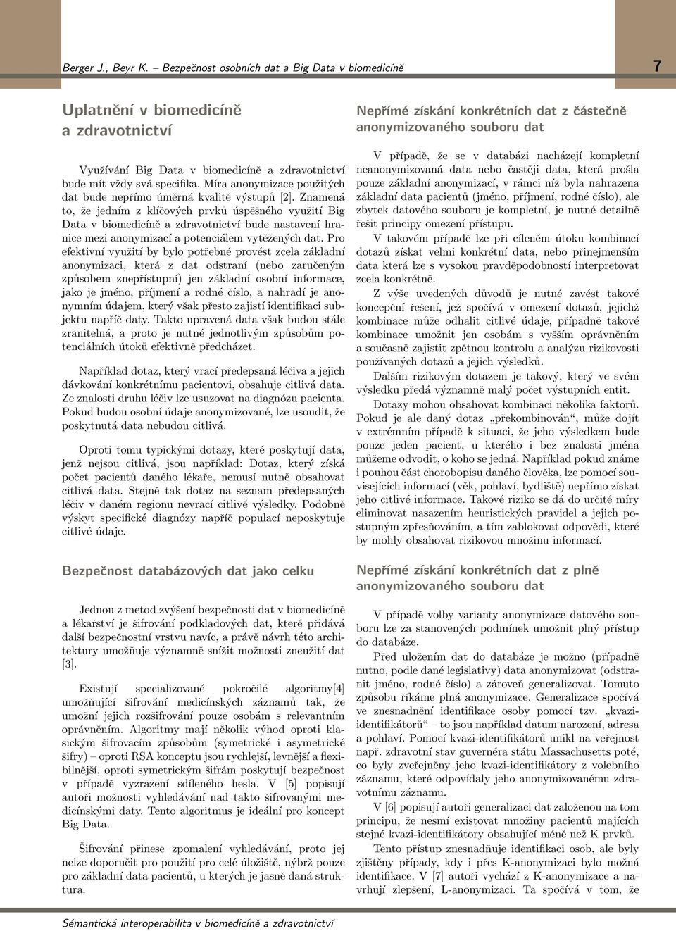 Znamená to, že jedním z klíčových prvků úspěšného využití Big Data v biomedicíně a zdravotnictví bude nastavení hranice mezi anonymizací a potenciálem vytěžených dat.