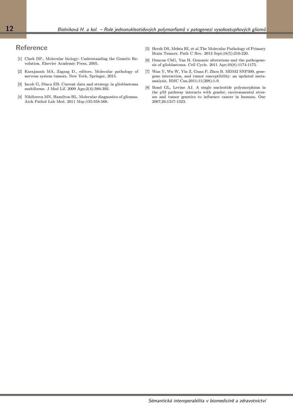 Current data and strategy in glioblastoma multiforme. J Med Lif. 2009 Agu;2(4):386-393. [4] Nikiforova MN, Hamilton RL. Molecular diagnostics of gliomas. Arch Pathol Lab Med. 2011 May;135:558-568.