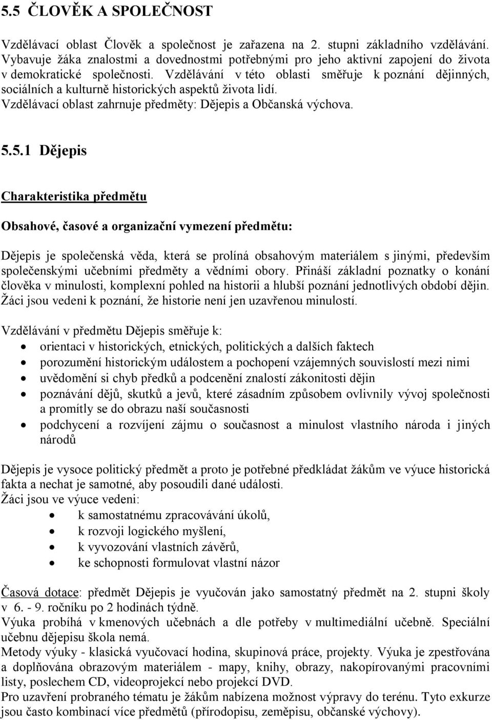 Vzdělávání v této oblasti směřuje k poznání dějinných, sociálních a kulturně historických aspektů života lidí. Vzdělávací oblast zahrnuje předměty: Dějepis a Občanská výchova. 5.