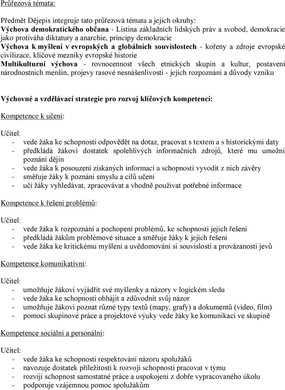 všech etnických skupin a kultur, postavení národnostních menšin, projevy rasové nesnášenlivosti - jejich rozpoznání a důvody vzniku Výchovné a vzdělávací strategie pro rozvoj klíčových kompetencí: