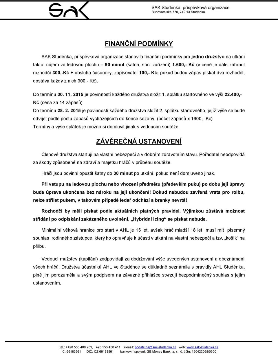 2015 je povinností každého družstva složit 1. splátku startovného ve výši 22.400,- Kč (cena za 14 zápasů) Do termínu 28. 2. 2015 je povinností každého družstva složit 2.