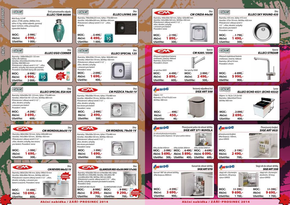 Rozměry: 440x500x160 mm, Výřez: 420x480 mm Vanička: 342x380x160 mm, Skříňka: 450 mm s otvorem pro baterii Rozměry: 435 mm, Výřez: 415 mm Vanička: 375x170 mm, Skříňka: 450 mm Příslušenství: sítkový