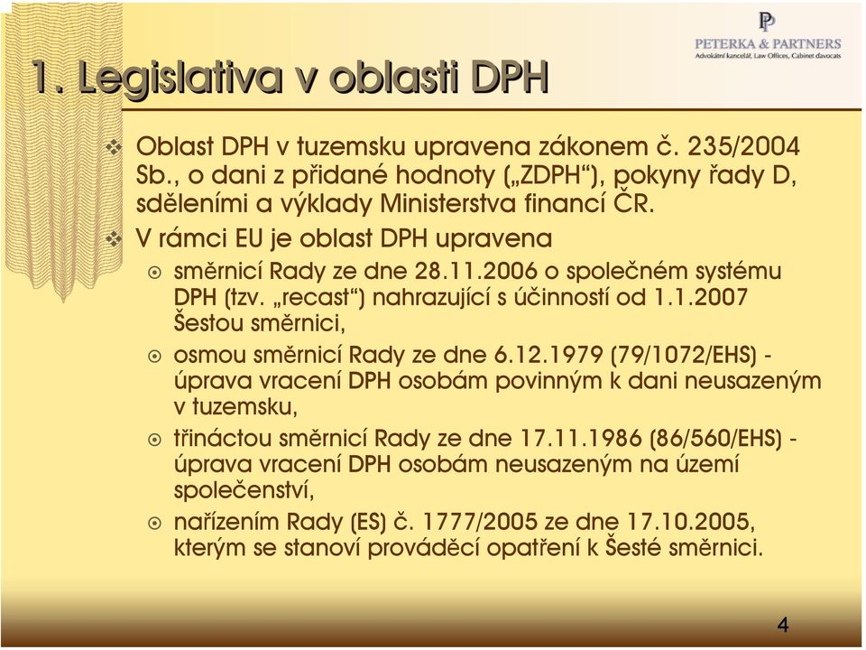 2006 o společném systému DPH (tzv. recast ) nahrazující s účinností od 1.1.2007 Šestou směrnici, osmou směrnicí Rady ze dne 6.12.